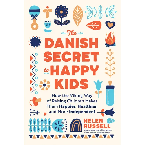 The Danish Secret to Happy Kids: How the Viking Way of Raising Children Makes Them Happier, Healthier, and More Independent - Paperback