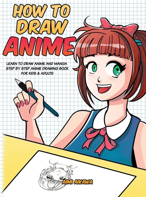 How to Draw Anime: Learn to Draw Anime and Manga - Step by Step Anime Drawing Book for Kids & Adults - Hardcover