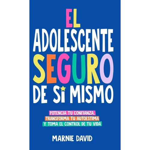 El Adolescente Seguro De Sí Mismo: Una Guía Práctica Para Desarrollar La Confianza En Ti Mismo, Transformar Tu Autoestima Y Tomar Las Riendas De Tu Vi - Hardcover