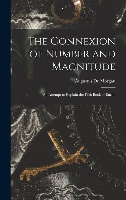 The Connexion of Number and Magnitude: An Attempt to Explain the Fifth Book of Euclid - Hardcover