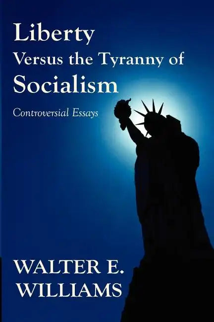 Liberty Versus the Tyranny of Socialism: Controversial Essays - Paperback