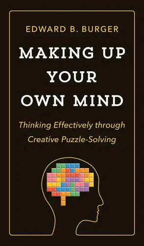 Making Up Your Own Mind: Thinking Effectively Through Creative Puzzle-Solving - Hardcover