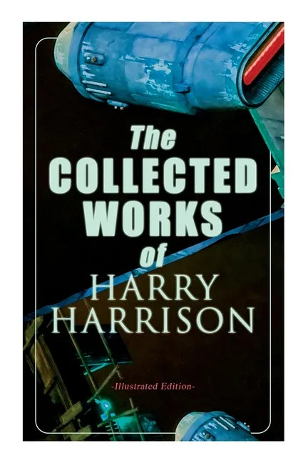 The Collected Works of Harry Harrison (Illustrated Edition): Deathworld, The Stainless Steel Rat, Planet of the Damned, The Misplaced Battleship - Paperback