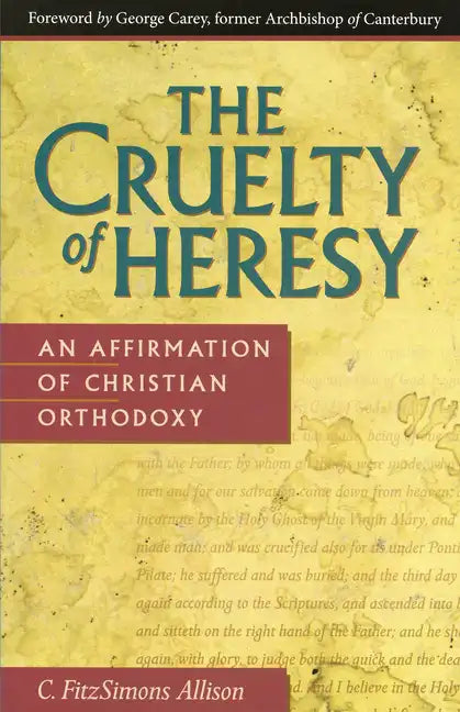 The Cruelty of Heresy: An Affirmation of Christian Orthodoxy - Paperback