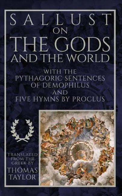 Sallust on the Gods and the World: And the Pythagoric Sentences of Demophilus and Five Hymns by Proclus - Paperback