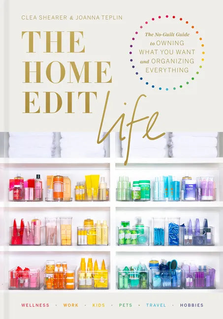 The Home Edit Life: The No-Guilt Guide to Owning What You Want and Organizing Everything - Hardcover