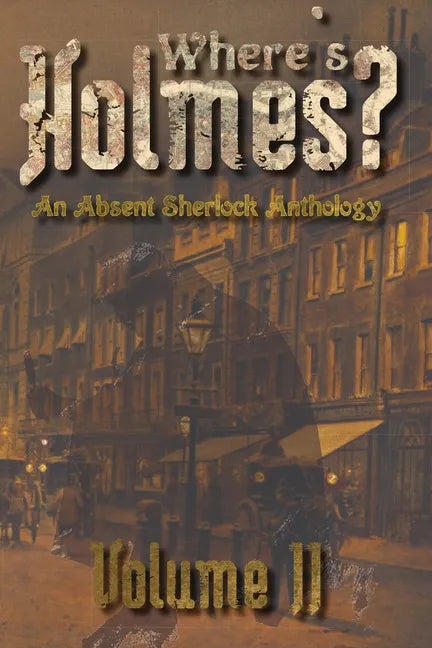 Where's Holmes? Volume II: An Absent Sherlock Anthology - Paperback