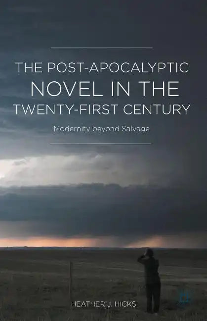 The Post-Apocalyptic Novel in the Twenty-First Century: Modernity Beyond Salvage - Hardcover