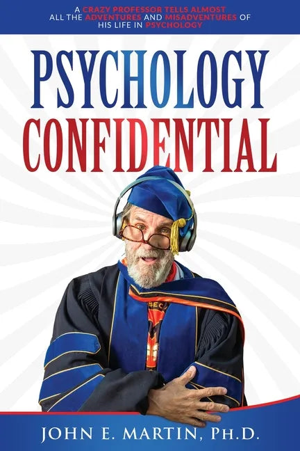 Psychology Confidential: A Crazy Professor Tells Almost All the Adventures and Misadventures of His Life in Psychology - Paperback