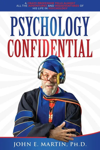 Psychology Confidential: A Crazy Professor Tells Almost All the Adventures and Misadventures of His Life in Psychology - Paperback