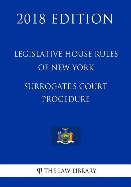 Legislative House Rules of New York - Surrogate's Court Procedure (2018 Edition) - Paperback