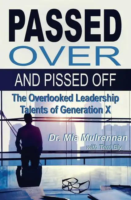 Passed Over and Pissed Off: The Overlooked Leadership Talents of Generation X - Paperback