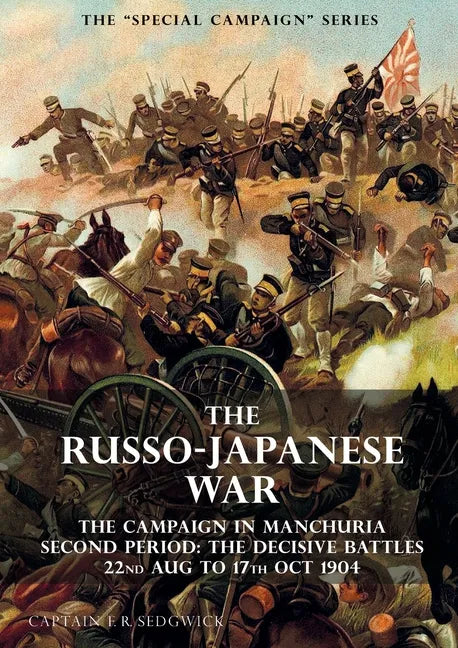 The Special Campaign Series: THE RUSSO-JAPANESE WAR 1904 to 1905: The Campaign in Manchuria, Second Period The Decisive Battles 22nd Aug to 17 Oct 190 - Paperback
