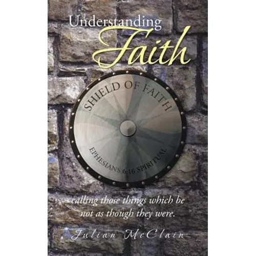 Understanding Faith: Calling Those Things Which Be Not as Though They Were. - Paperback
