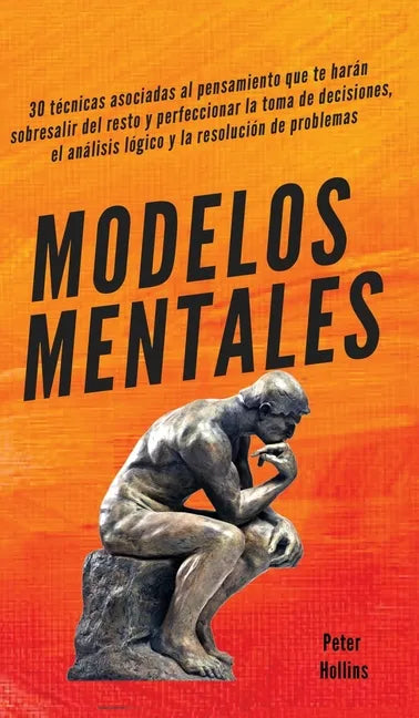 Modelos mentales: 30 técnicas asociadas al pensamiento que te harán sobresalir del resto y perfeccionar la toma de decisiones, el análisis lógico y la - Hardcover