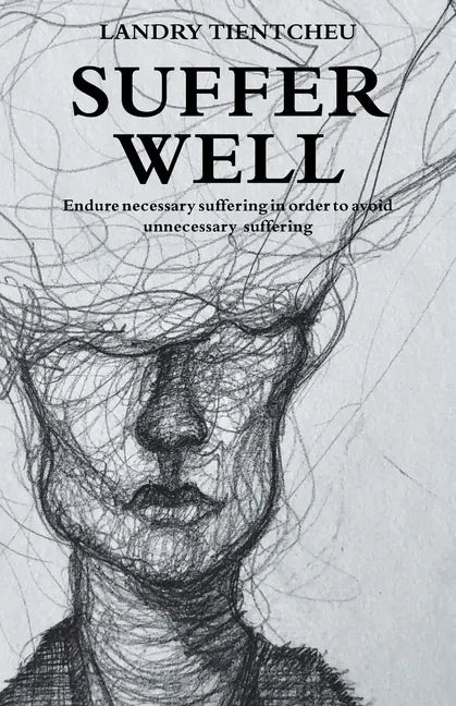 Suffer Well: Endure Necessary Suffering in Order to Avoid Unnecessary Suffering - Paperback