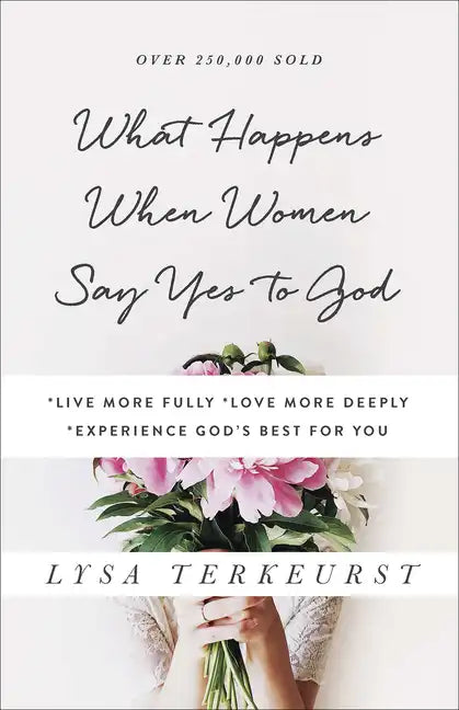 What Happens When Women Say Yes to God: *Live More Fully *Love More Deeply *Experience God's Best for You - Paperback
