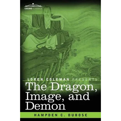 The Dragon, Image, and Demon: The Three Religions of China: Confucianism, Buddhism, and Taoism--Giving an Account of the Mythology, Idolatry, and De - Paperback