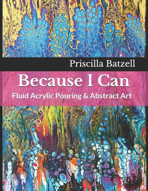 Because I Can: Fluid Acrylic Pouring & Abstract Art - Paperback