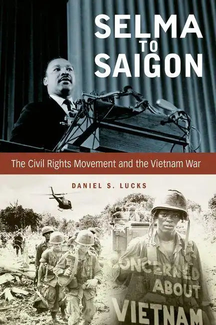 Selma to Saigon: The Civil Rights Movement and the Vietnam War - Hardcover