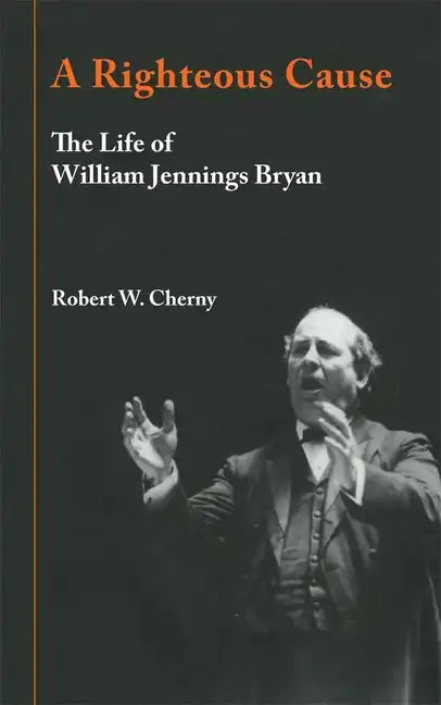 A Righteous Cause: The Life of William Jennings Bryan - Paperback