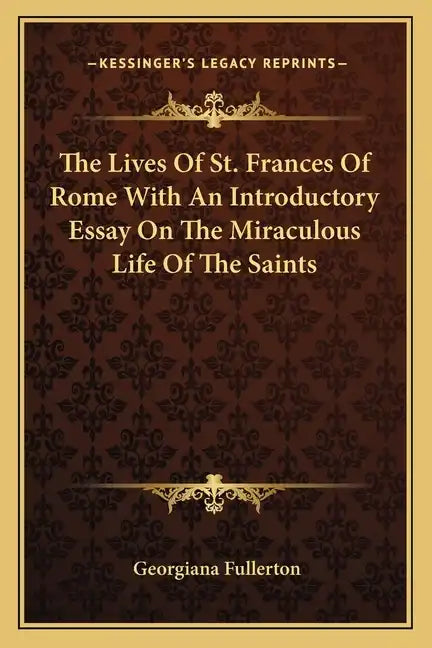 The Lives of St. Frances of Rome with an Introductory Essay on the Miraculous Life of the Saints - Paperback