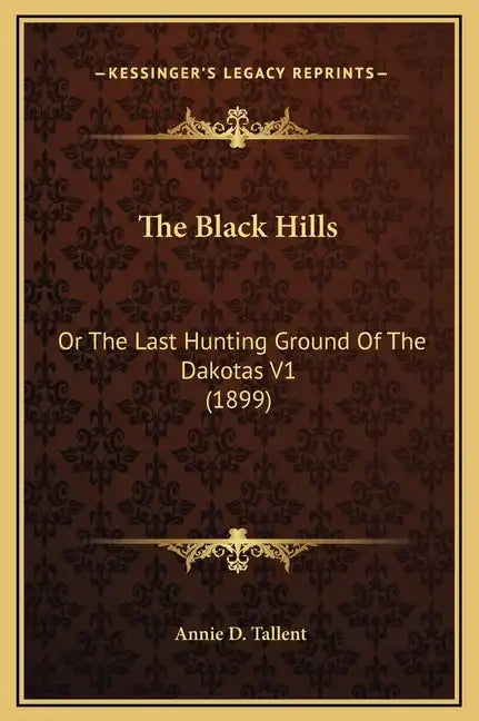 The Black Hills: Or the Last Hunting Ground of the Dakotas V1 (1899) - Hardcover