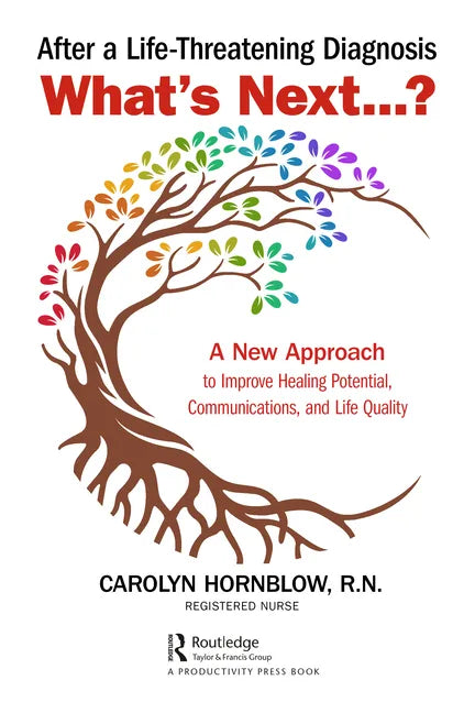 After a Life-Threatening Diagnosis...What's Next?: A New Approach to Improve Healing Potential, Communications, and Life Quality - Paperback