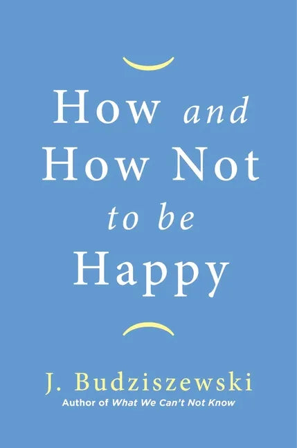 How and How Not to Be Happy - Hardcover