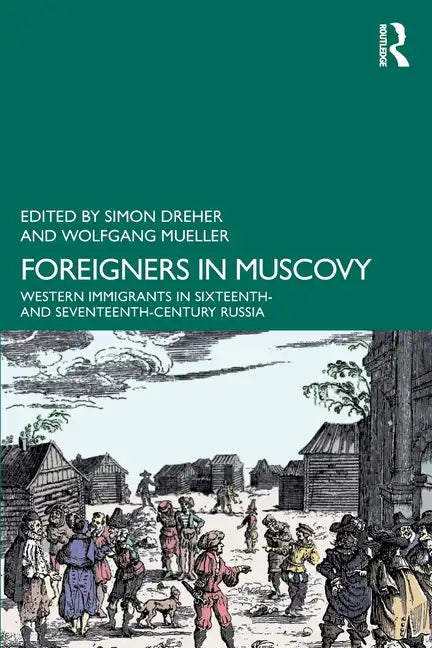 Foreigners in Muscovy: Western Immigrants in Sixteenth- And Seventeenth-Century Russia - Paperback