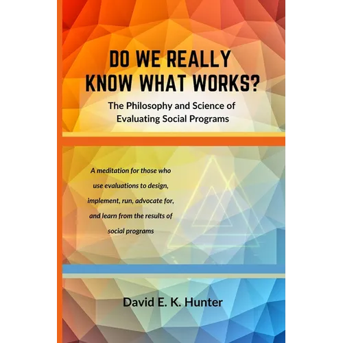 DO WE REALLY KNOW WHAT WORKS The Philosophy and Science of Evaluating Social Programs - Paperback