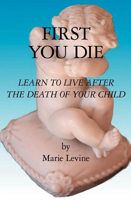 First You Die: Learn to Live After The Death Of Your Child - Paperback