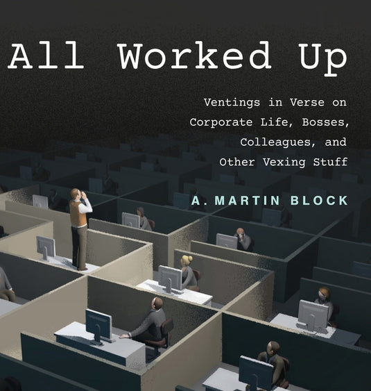 All Worked Up: Ventings in Verse on Corporate Life, Bosses, Colleagues, and Other Vexing Stuff - Hardcover