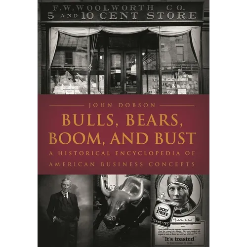 Bulls, Bears, Boom, and Bust: A Historical Encyclopedia of American Business Concepts - Hardcover