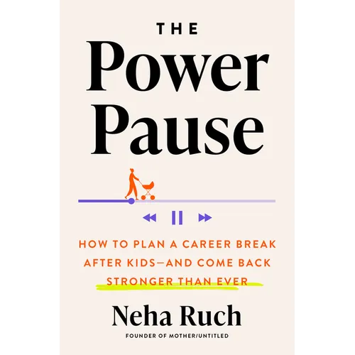 The Power Pause: How to Plan a Career Break After Kids--And Come Back Stronger Than Ever - Hardcover
