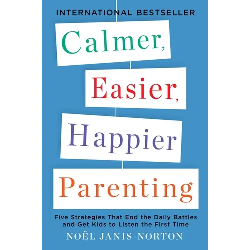 Calmer, Easier, Happier Parenting: Five Strategies That End the Daily Battles and Get Kids to Listen the First Time - Paperback