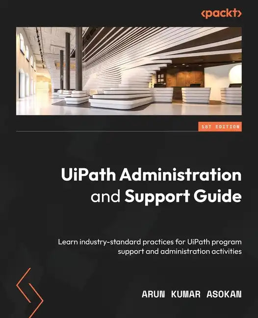 UiPath Administration and Support Guide: Learn industry-standard practices for UiPath program support and administration activities - Paperback