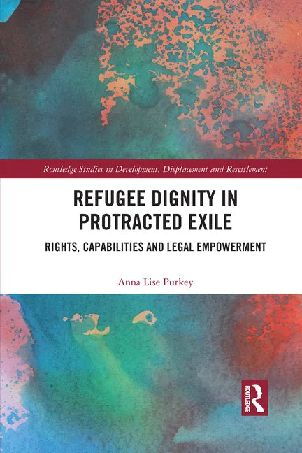 Refugee Dignity in Protracted Exile: Rights, Capabilities and Legal Empowerment - Paperback