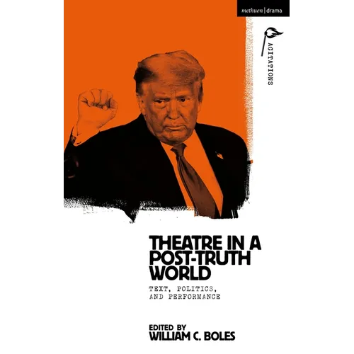 Theater in a Post-Truth World: Texts, Politics, and Performance - Paperback