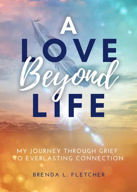 A Love Beyond Life. My Journey from Grief to Everlasting Connection - Paperback