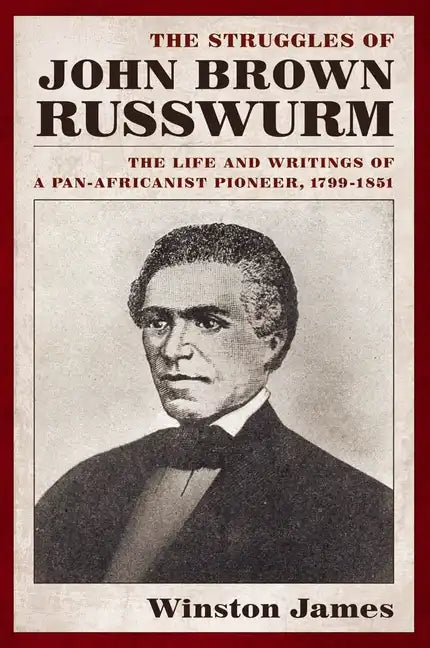 The Struggles of John Brown Russwurm: The Life and Writings of a Pan-Africanist Pioneer, 1799-1851 - Paperback