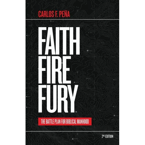 Faith Fire Fury: The Battle Plan for Biblical Manhood - Paperback