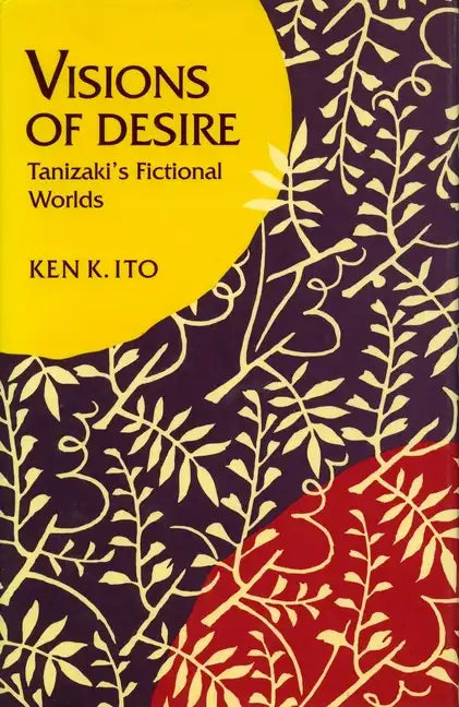Visions of Desire: Tanizaki's Fictional Worlds - Hardcover