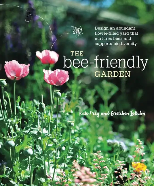The Bee-Friendly Garden: Design an Abundant, Flower-Filled Yard That Nurtures Bees and Supports Biodiversity - Paperback