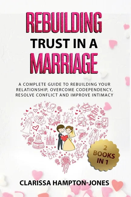Rebuilding Trust in a Marriage: A Complete Guide to Rebuilding Your Relationship, Overcome Codependency, Resolve Conflict and Improve Intimacy - Paperback