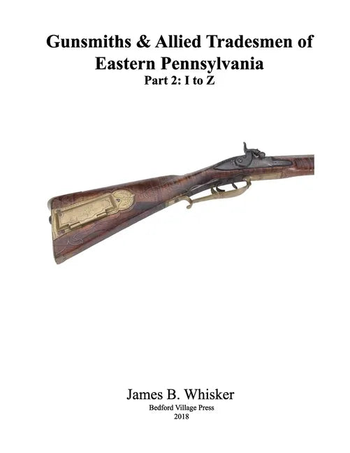 Gunsmiths and Allied Tradesmen of Eastern Pennsylvania: Volume 2, I to Z - Paperback