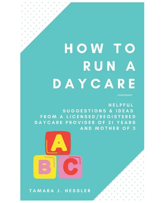 How to Run a Daycare: Helpful suggestions & ideas from a Licensed/Registered Daycare Provider of 21 years and mother of 3 - Paperback