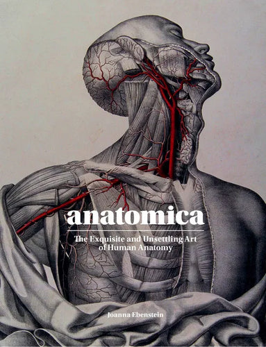 Anatomica: The Exquisite and Unsettling Art of Human Anatomy - Hardcover