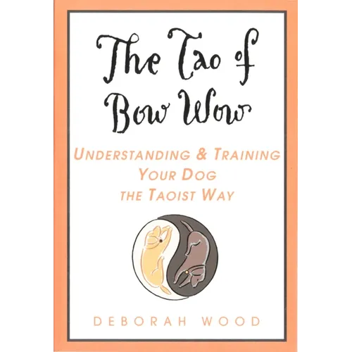 The Tao of Bow Wow: Understanding and Training Your Dog the Taoist Way - Paperback