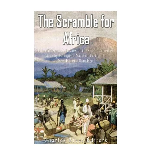 The Scramble for Africa: The History and Legacy of the Colonization of Africa by European Nations during the New Imperialism Era - Paperback